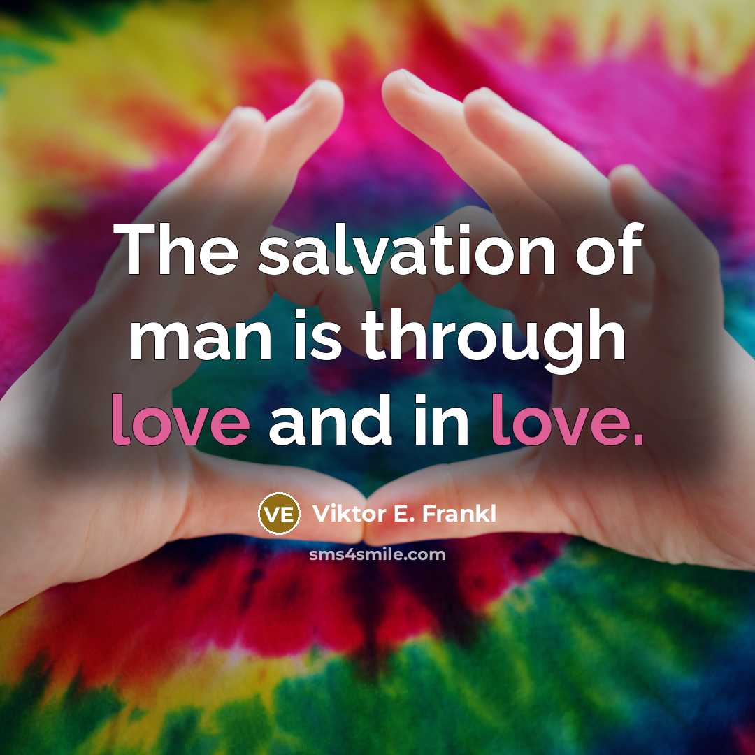 “The salvation of man is through love and in love.…” quote by Viktor E. Frankl
