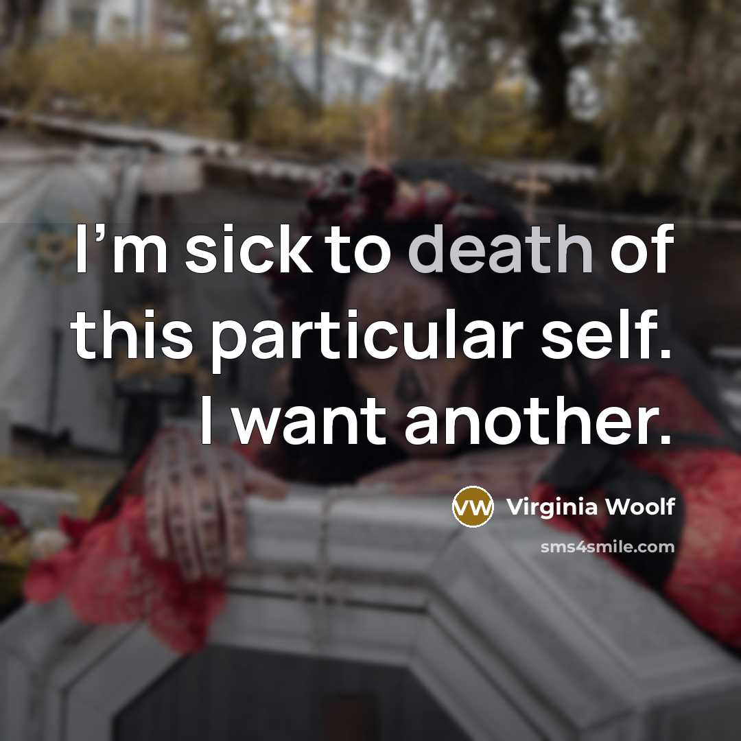 “I'm sick to death of this particular self. I want…” quote by Virginia Woolf