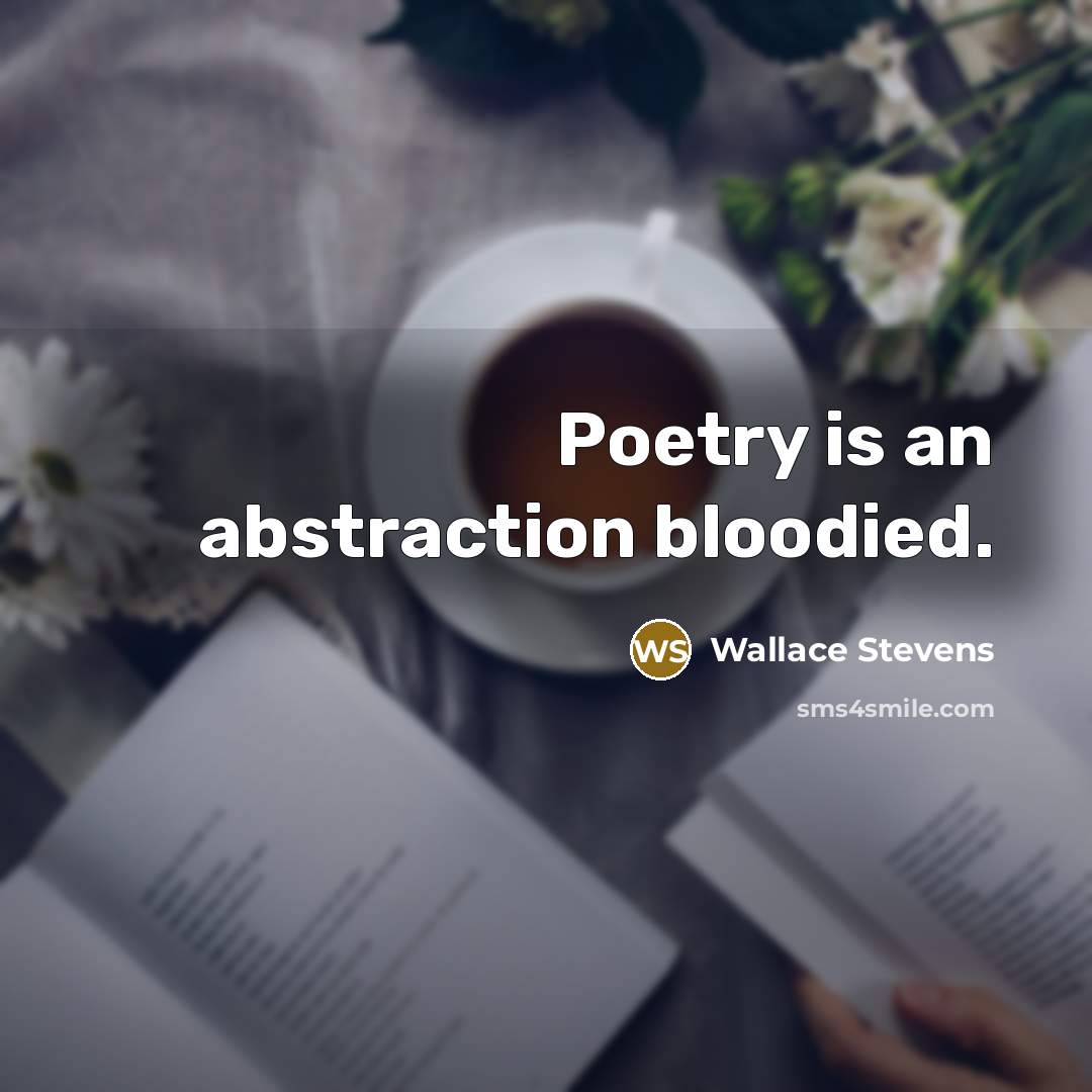 “Poetry is an abstraction bloodied.” quote by Wallace Stevens