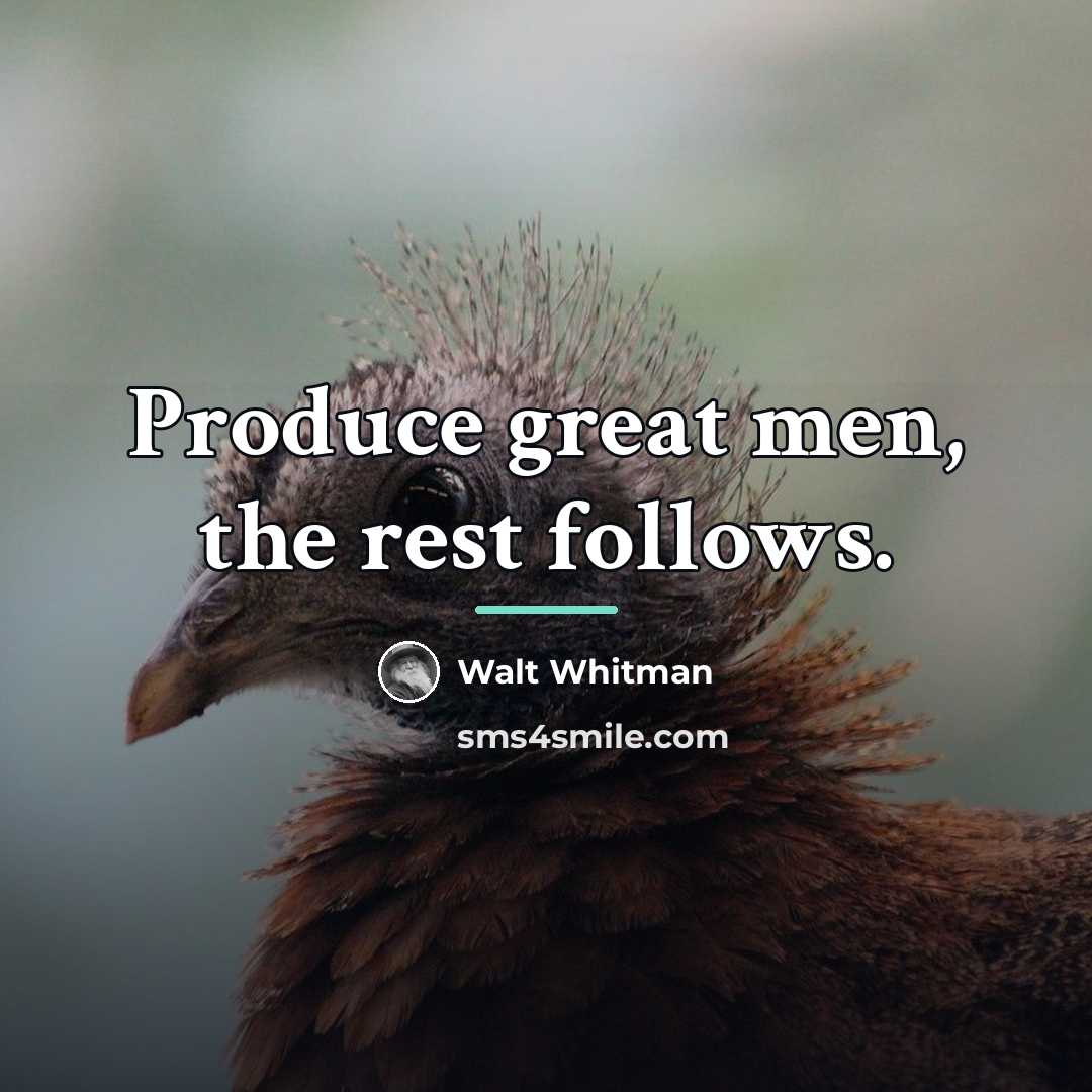 “Produce great men, the rest follows.…” quote by Walt Whitman