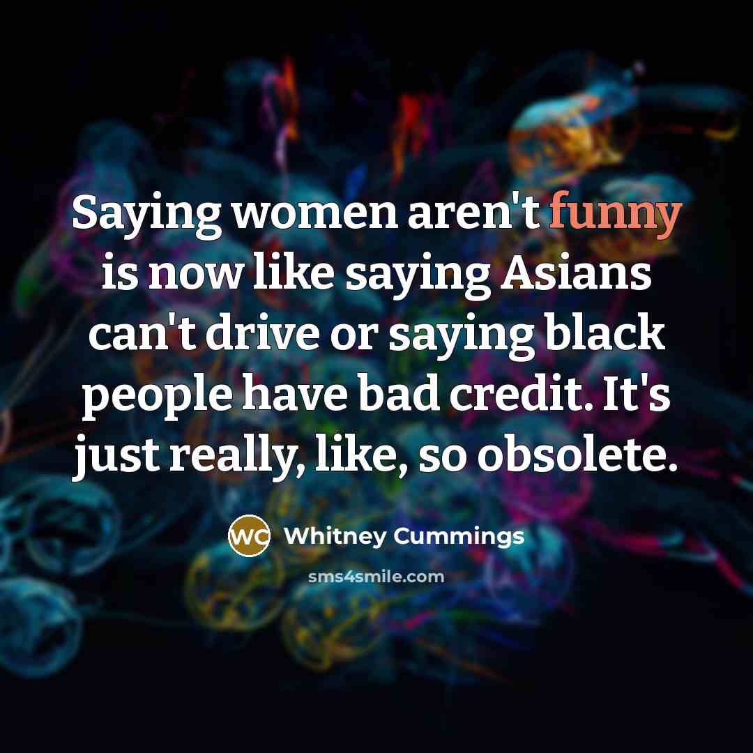 “Saying women aren't funny is now like saying Asians can't…” quote by Whitney Cummings