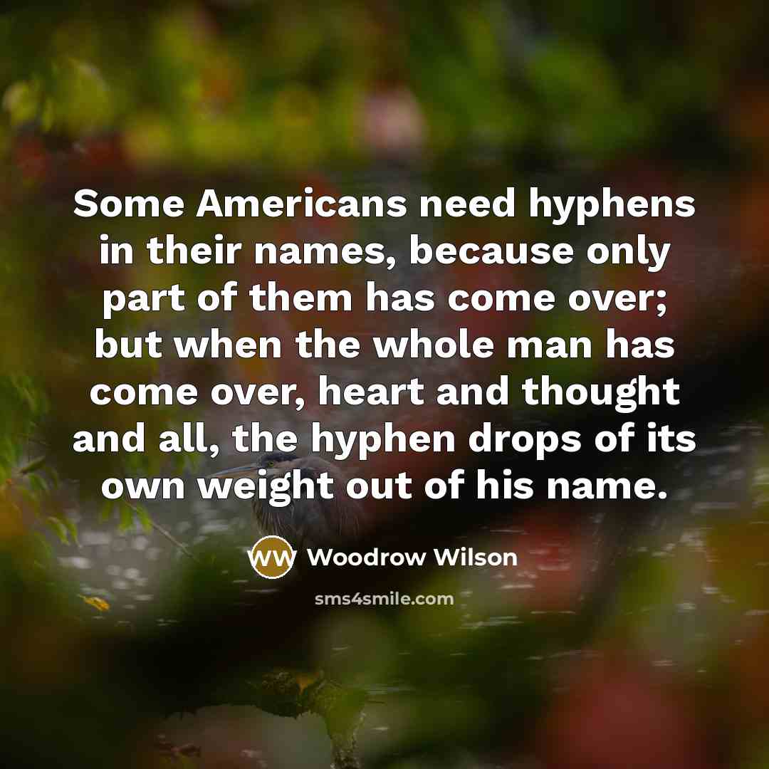 “Some Americans need hyphens in their names, because only part…” quote by Woodrow Wilson