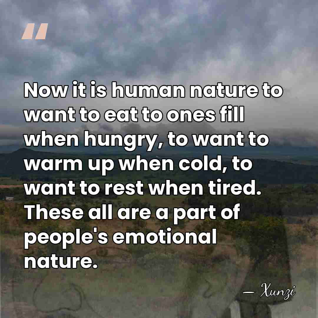Now it is human nature to want to eat to ones fill&hellip; - Xunzi