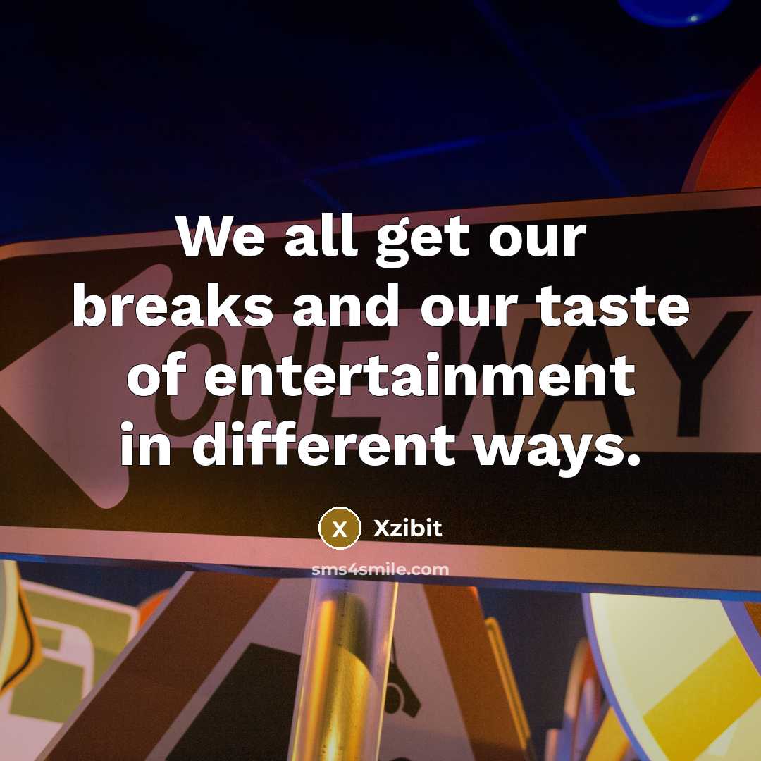 “We all get our breaks and our taste of entertainment…” quote by Xzibit