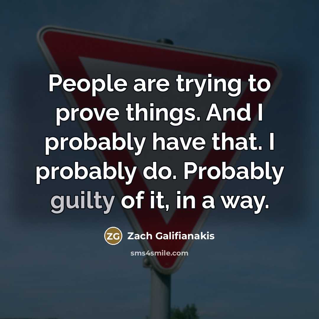 “People are trying to prove things. And I probably have…” quote by Zach Galifianakis
