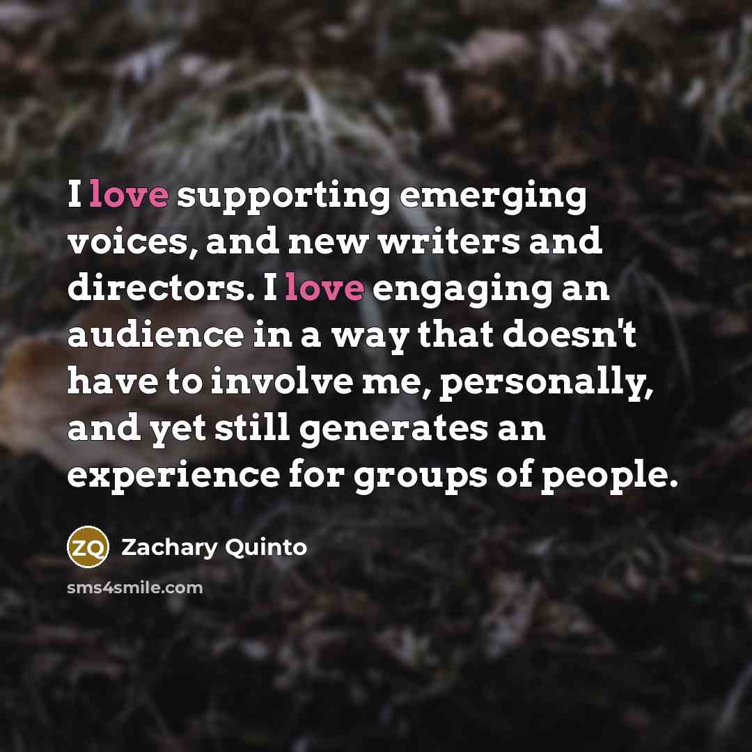 “I love supporting emerging voices, and new writers and directors.…” quote by Zachary Quinto