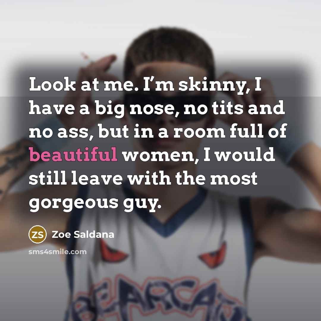 “Look at me. I’m skinny, I have a big nose,…” quote by Zoe Saldana