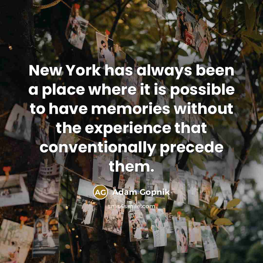 “New York has always been a place where it is…” quote by Adam Gopnik
