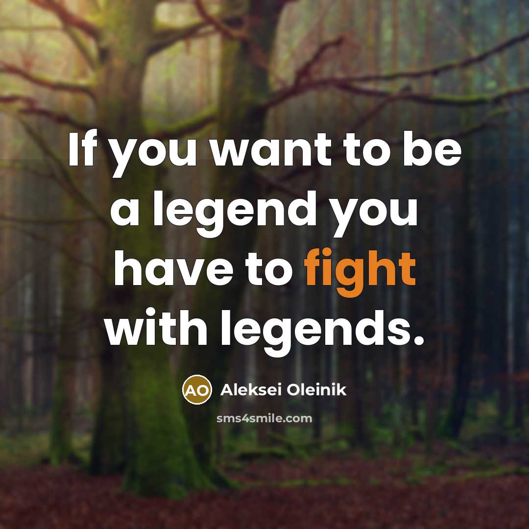 “If you want to be a legend you have to…” quote by Aleksei Oleinik