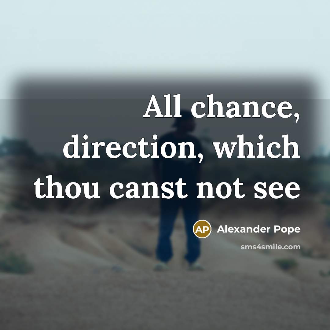 “All chance, direction, which thou canst not see…” quote by Alexander Pope