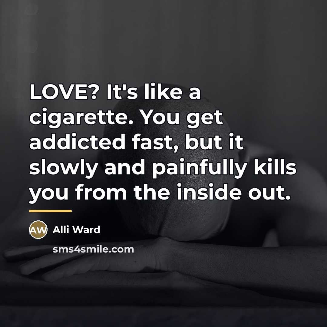 “LOVE? It's like a cigarette. You get addicted fast, but…” quote by Alli Ward