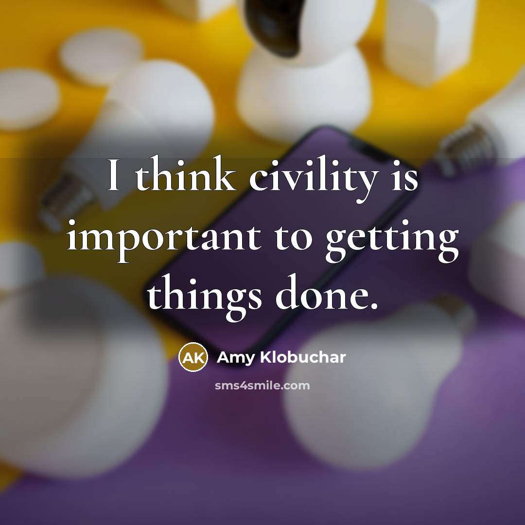 “I think civility is important to getting things done.” quote by Amy Klobuchar