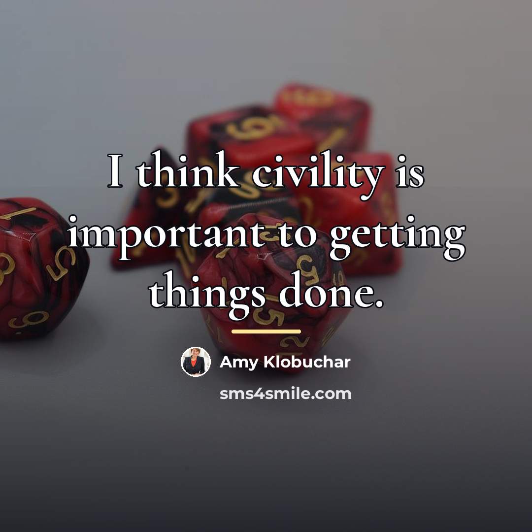 “I think civility is important to getting things done.…” quote by Amy Klobuchar