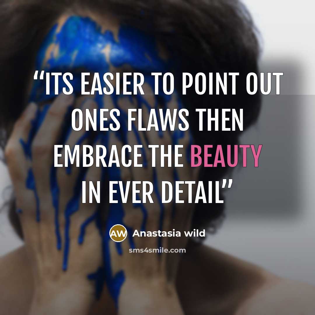 “its easier to point out ones flaws then embrace the beauty in ever detail” quote by Anastasia wild
