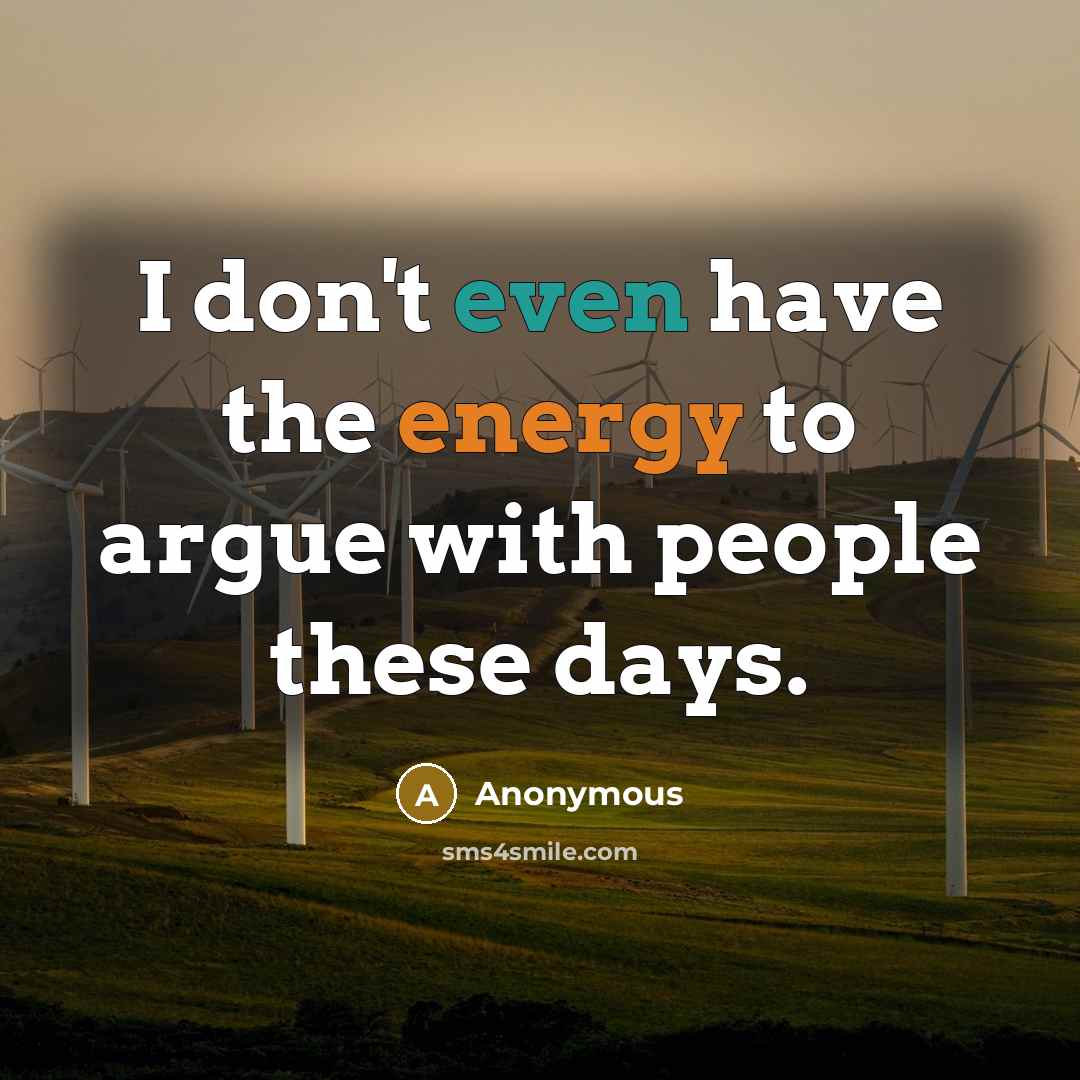 “I don't even have the energy to argue with people these days.” quote by Anonymous