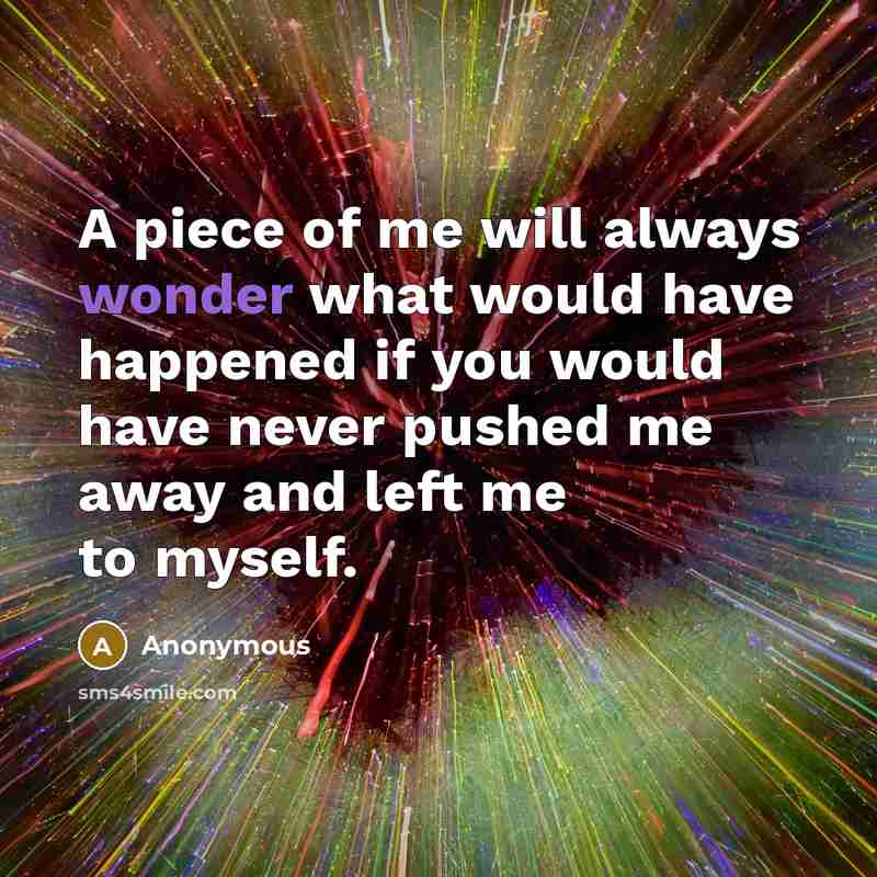 “A piece of me will always wonder what would have…” quote by Anonymous