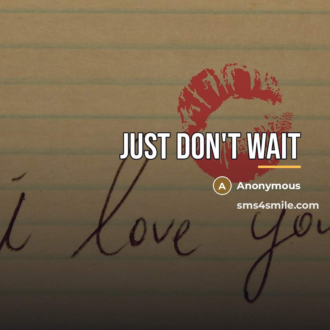 “Just don't wait…” quote by Anonymous