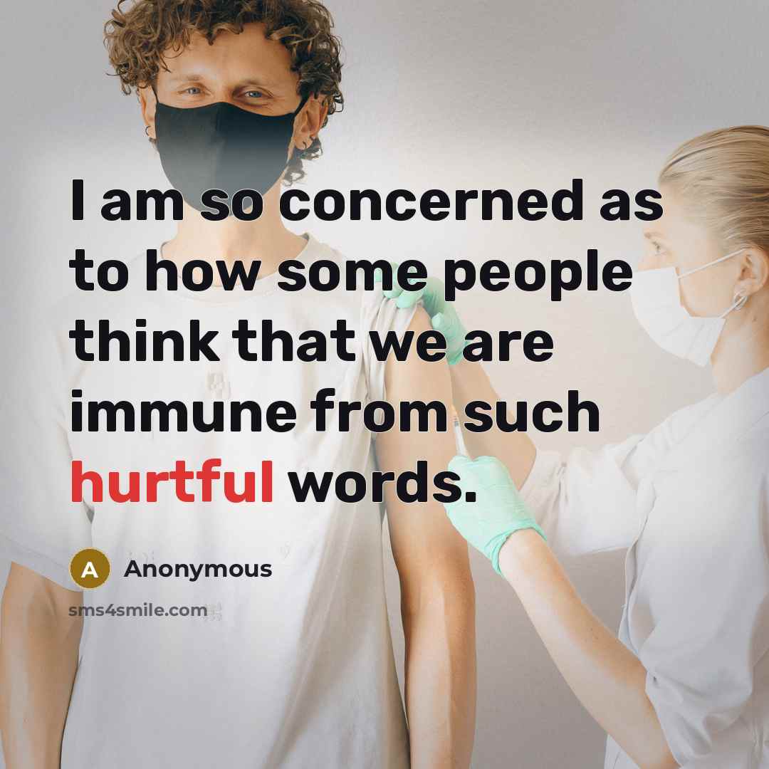 “I am so concerned as to how some people think that we are immune from such hurtful words.” quote by Anonymous