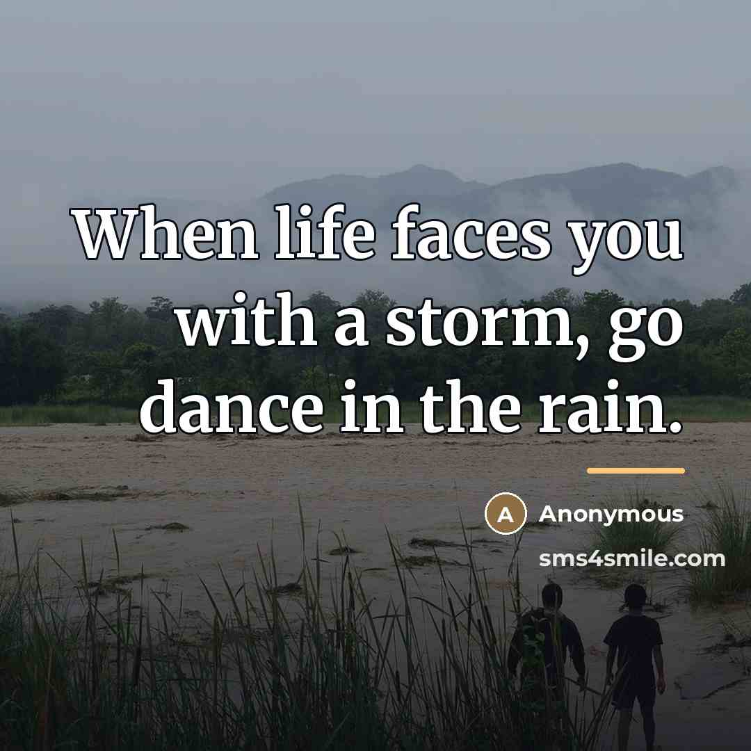 “When life faces you with a storm, go dance in…” quote by Anonymous