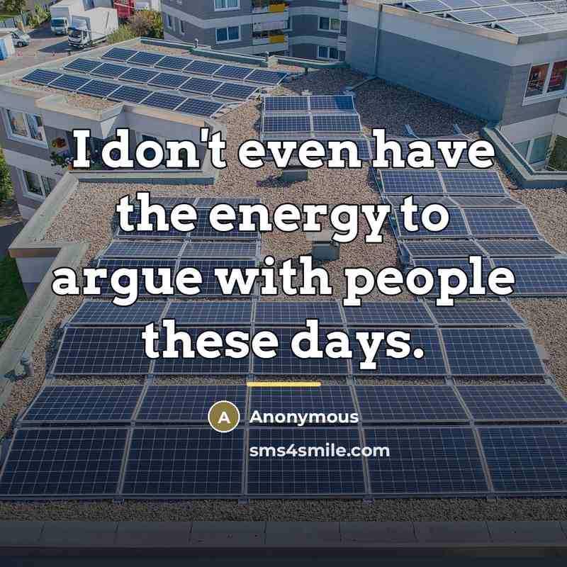 “I don't even have the energy to argue with people…” quote by Anonymous