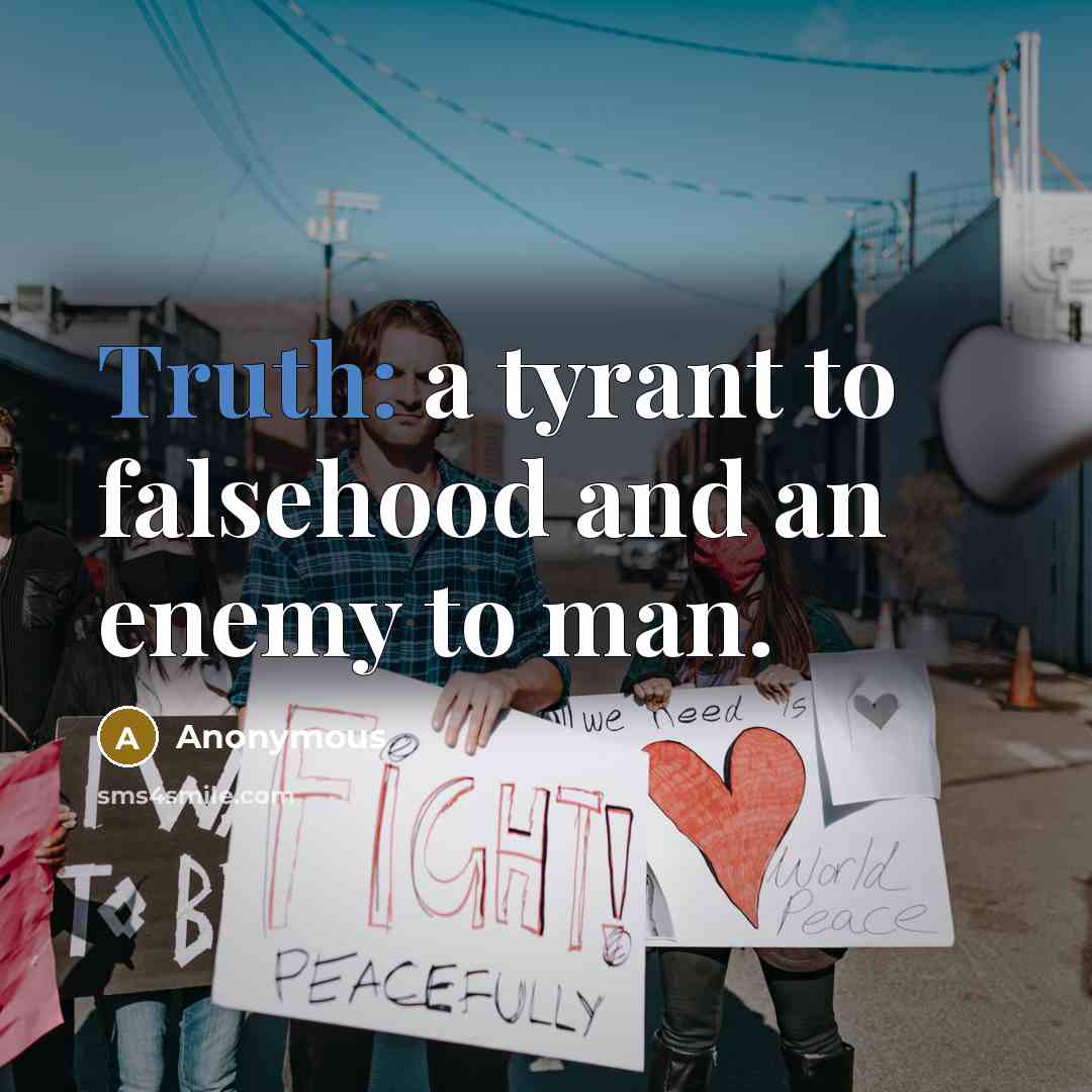 “Truth: a tyrant to falsehood and an enemy to man.” quote by Anonymous