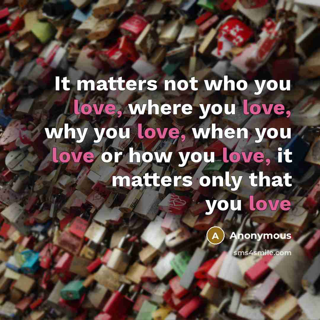 “It matters not who you love, where you love, why…” quote by Anonymous