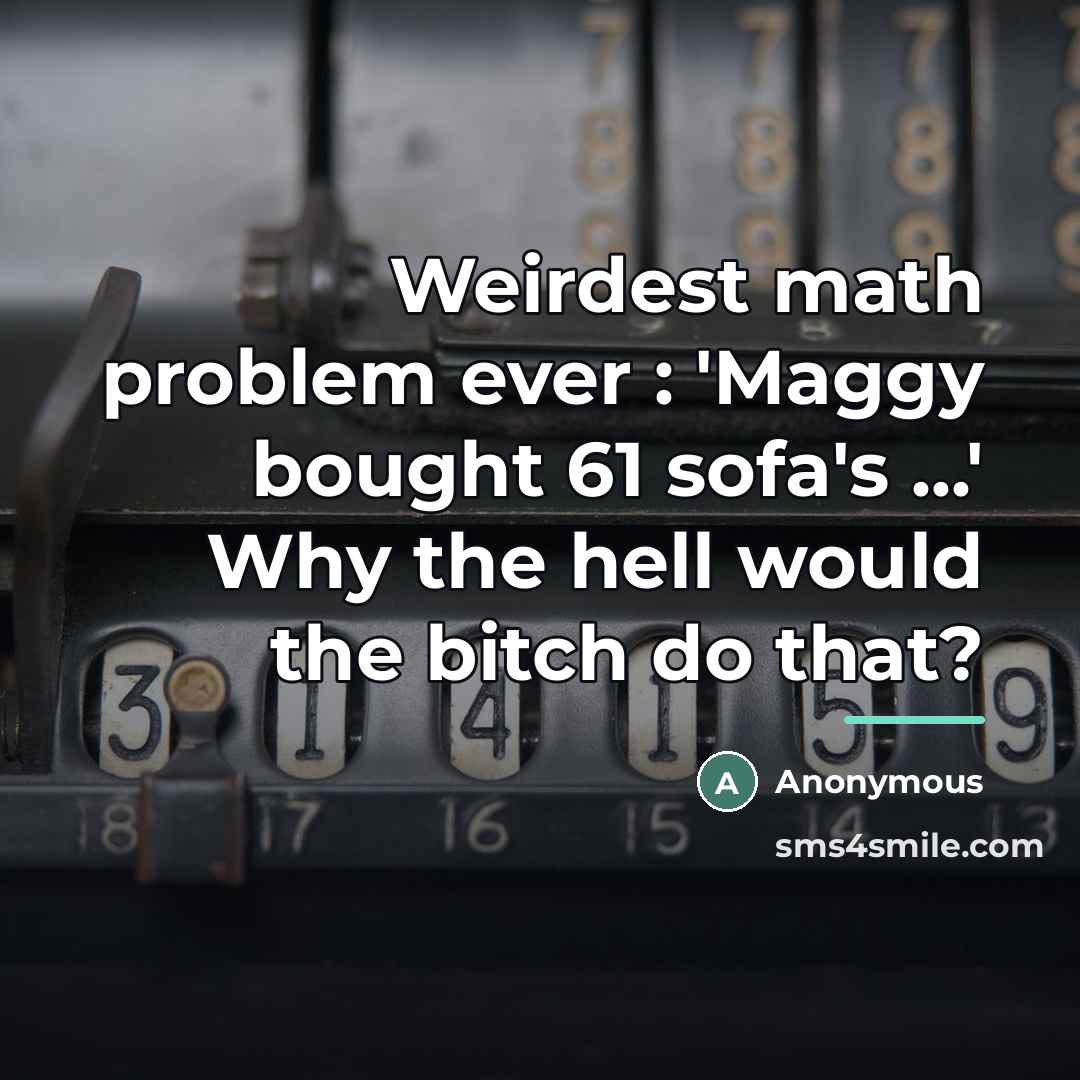 “Weirdest math problem ever : 'Maggy bought 61 sofa's ...'…” quote by Anonymous