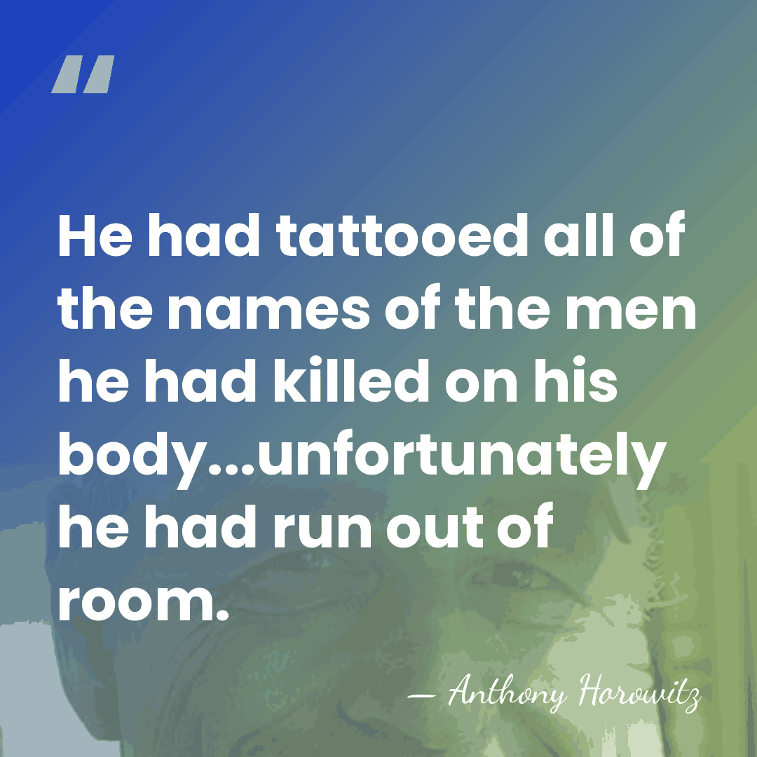 He had tattooed all of the names of the men he had&hellip; - Anthony Horowitz
