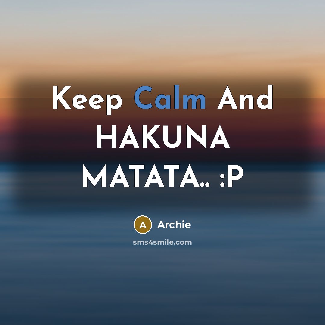 “Keep Calm And HAKUNA MATATA.. :P” quote by Archie