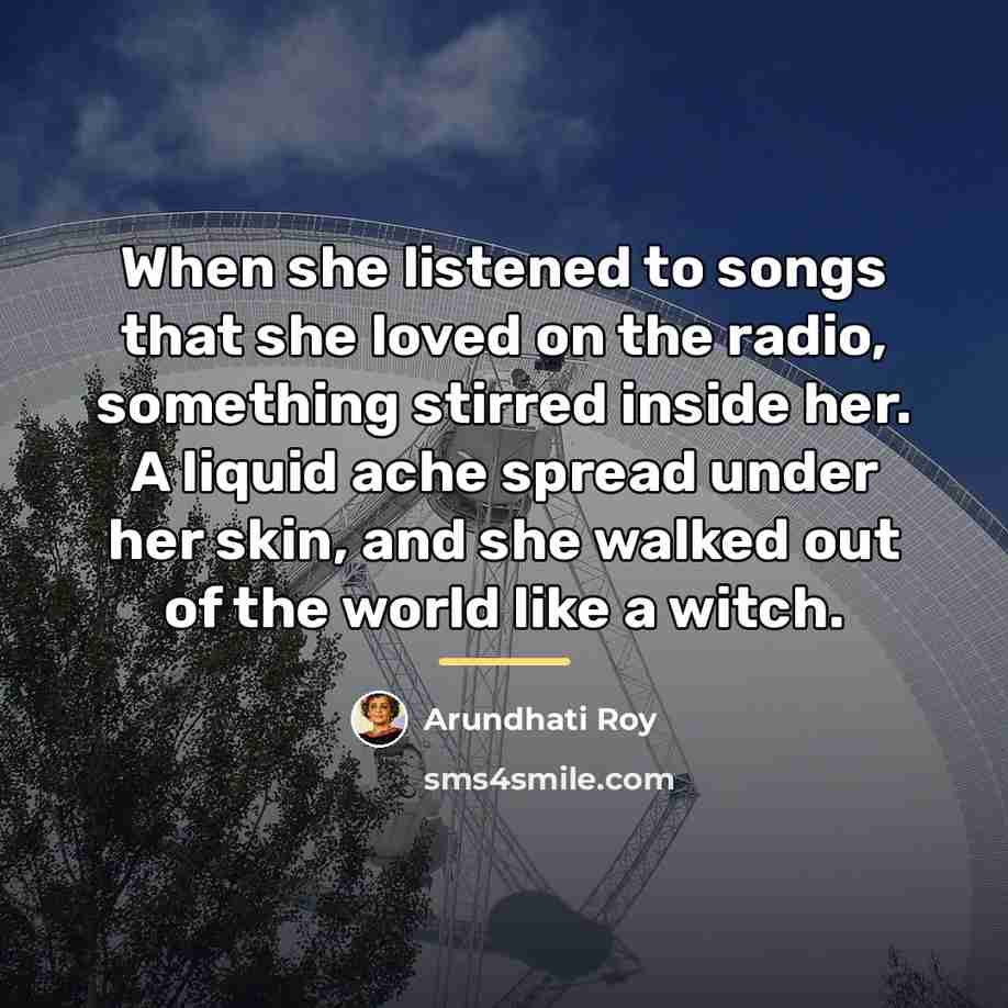“When she listened to songs that she loved on the…” quote by Arundhati Roy