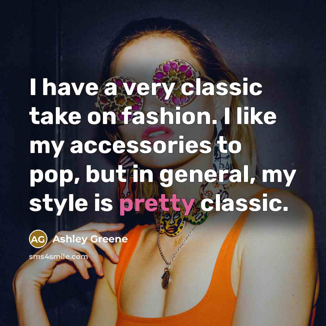 “I have a very classic take on fashion. I like…” quote by Ashley Greene
