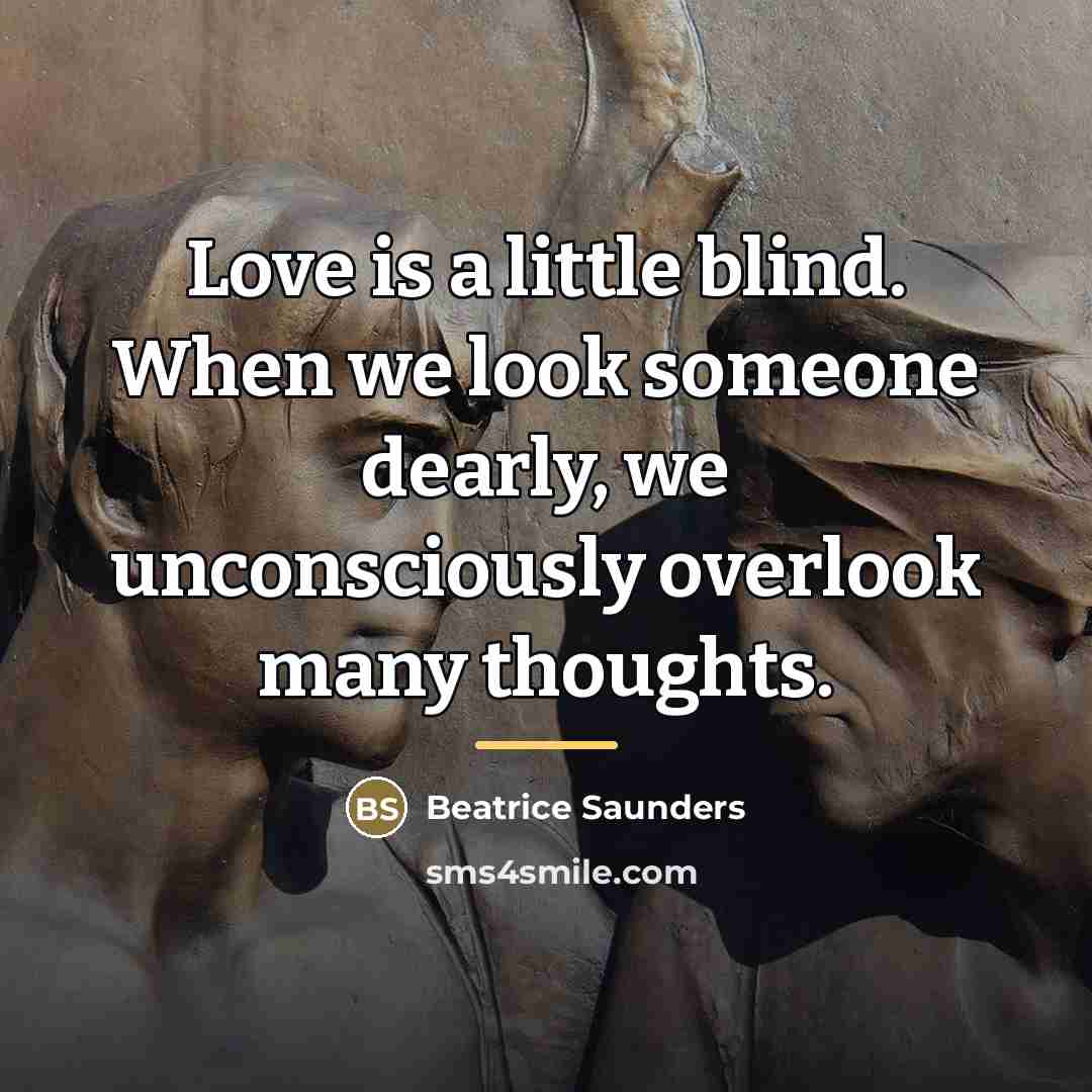 “Love is a little blind. When we look someone dearly,…” quote by Beatrice Saunders
