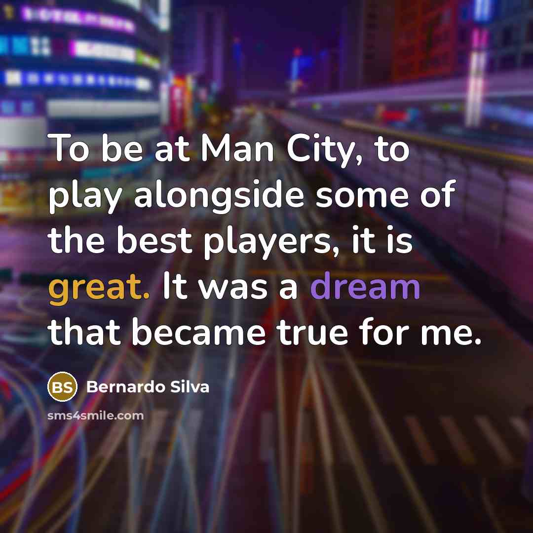 “To be at Man City, to play alongside some of…” quote by Bernardo Silva