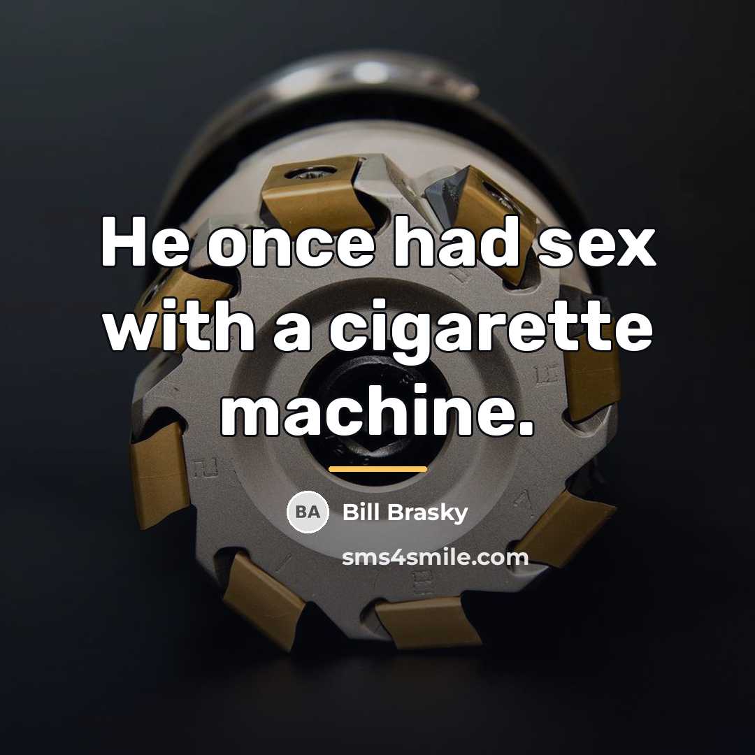 “He once had sex with a cigarette machine.…” quote by Bill Brasky