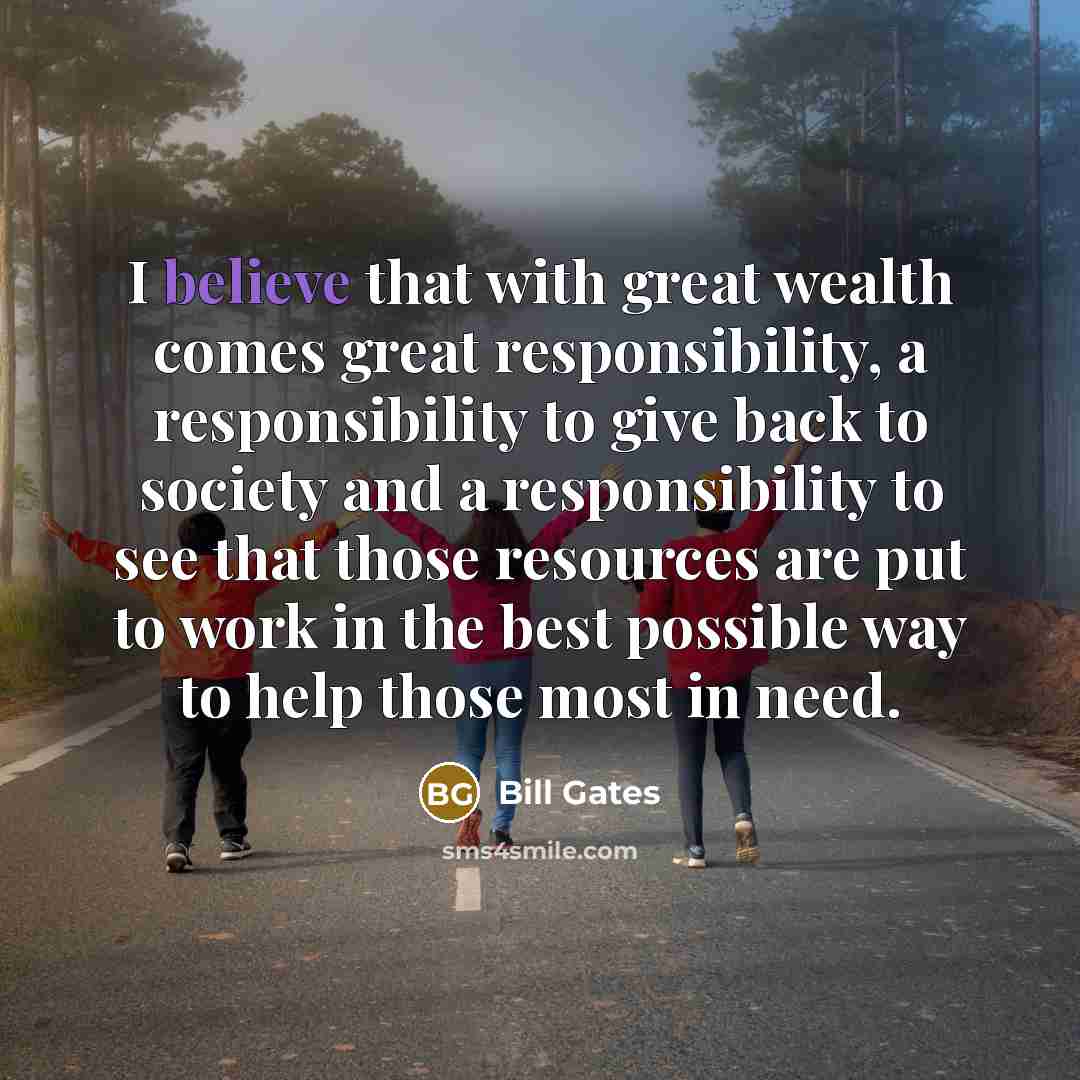 “I believe that with great wealth comes great responsibility, a…” quote by Bill Gates