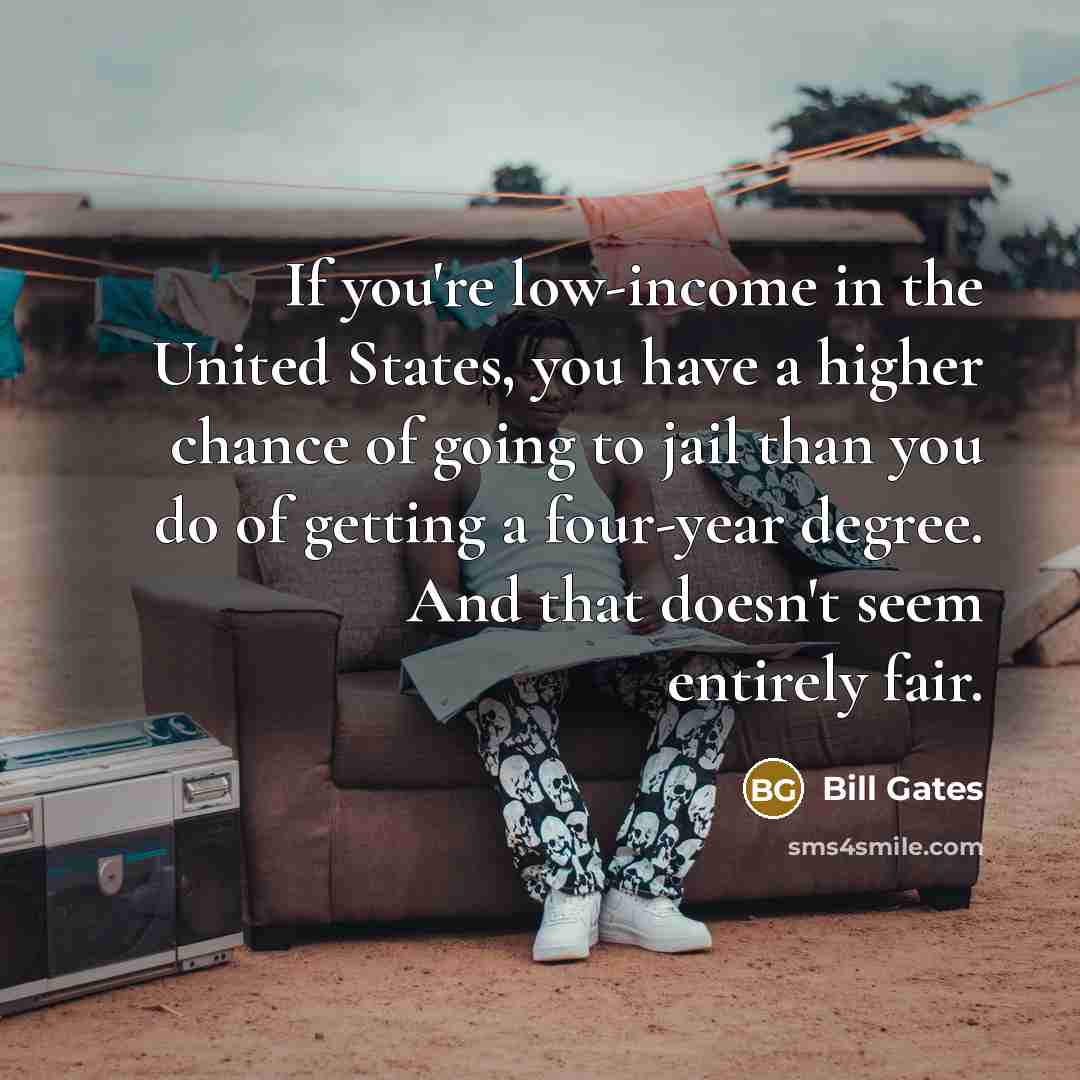 “If you're low-income in the United States, you have a…” quote by Bill Gates