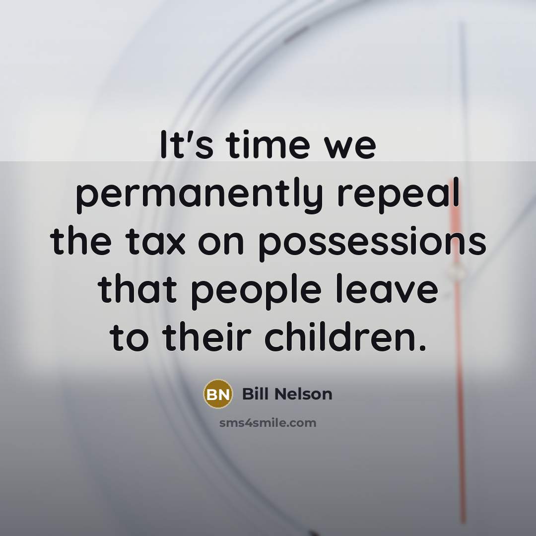 “It's time we permanently repeal the tax on possessions that…” quote by Bill Nelson