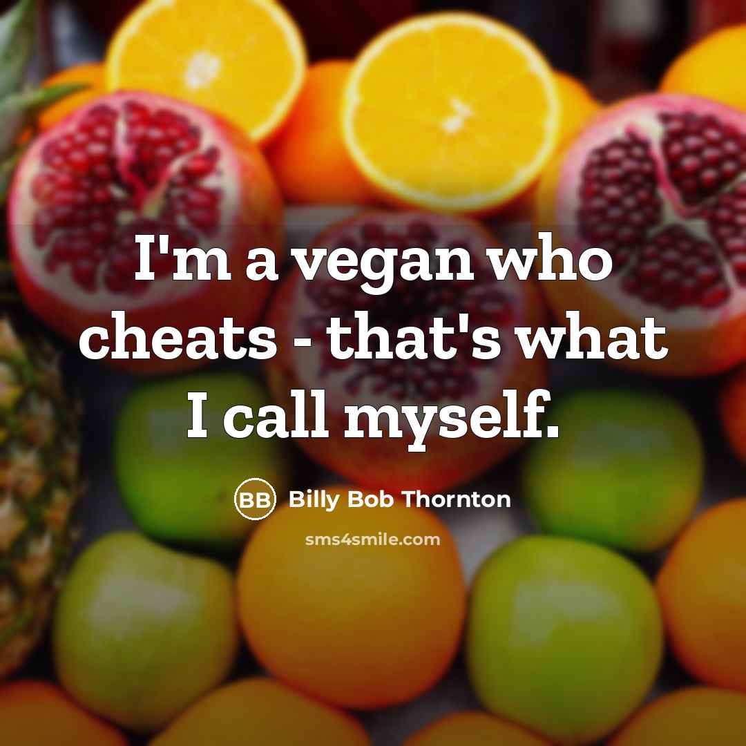 “I'm a vegan who cheats - that's what I call…” quote by Billy Bob Thornton