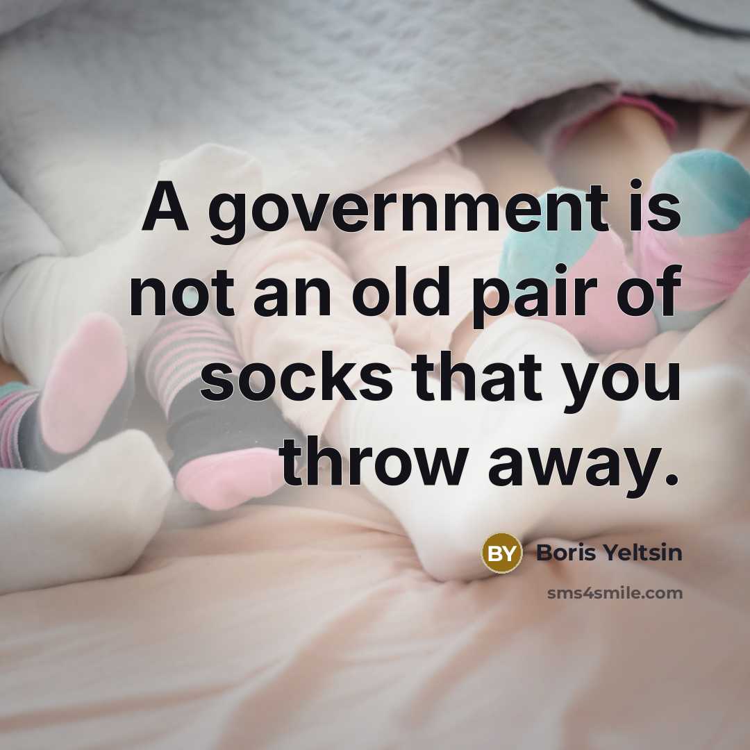 “A government is not an old pair of socks that…” quote by Boris Yeltsin