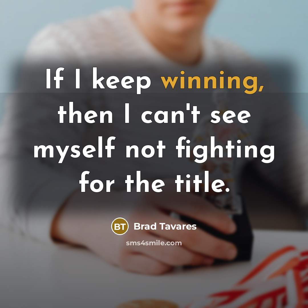 “If I keep winning, then I can't see myself not…” quote by Brad Tavares