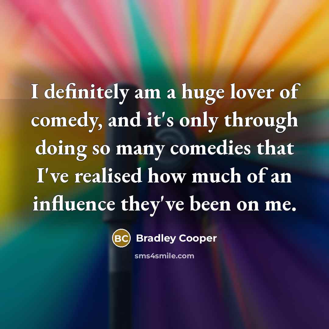 “I definitely am a huge lover of comedy, and it's…” quote by Bradley Cooper