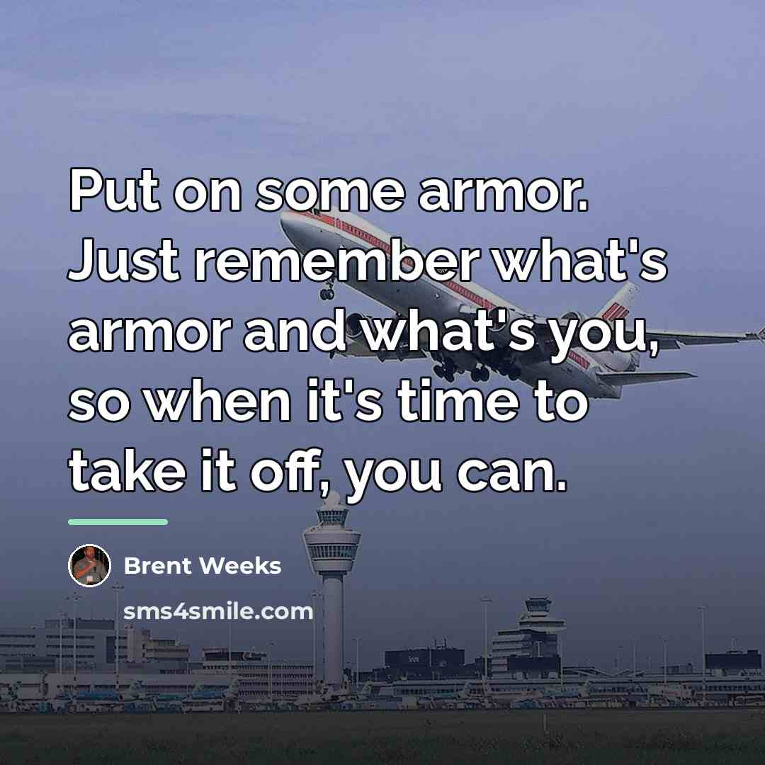 “Put on some armor. Just remember what's armor and what's…” quote by Brent Weeks