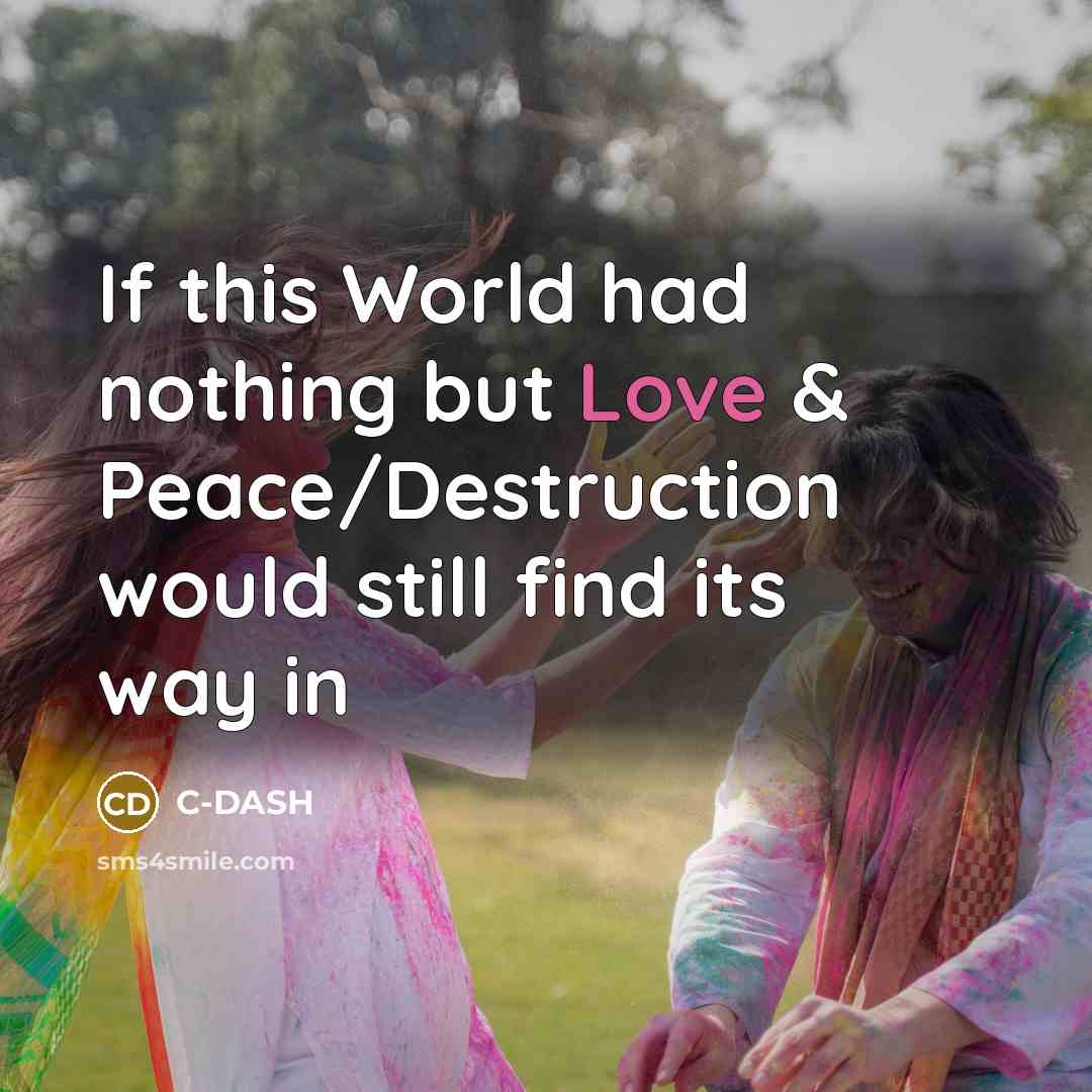 “If this World had nothing but Love & Peace/Destruction would…” quote by C-DASH