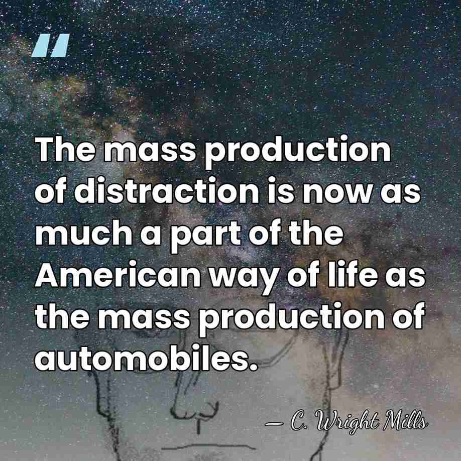 The mass production of distraction is now as much a part of&hellip; - C. Wright Mills