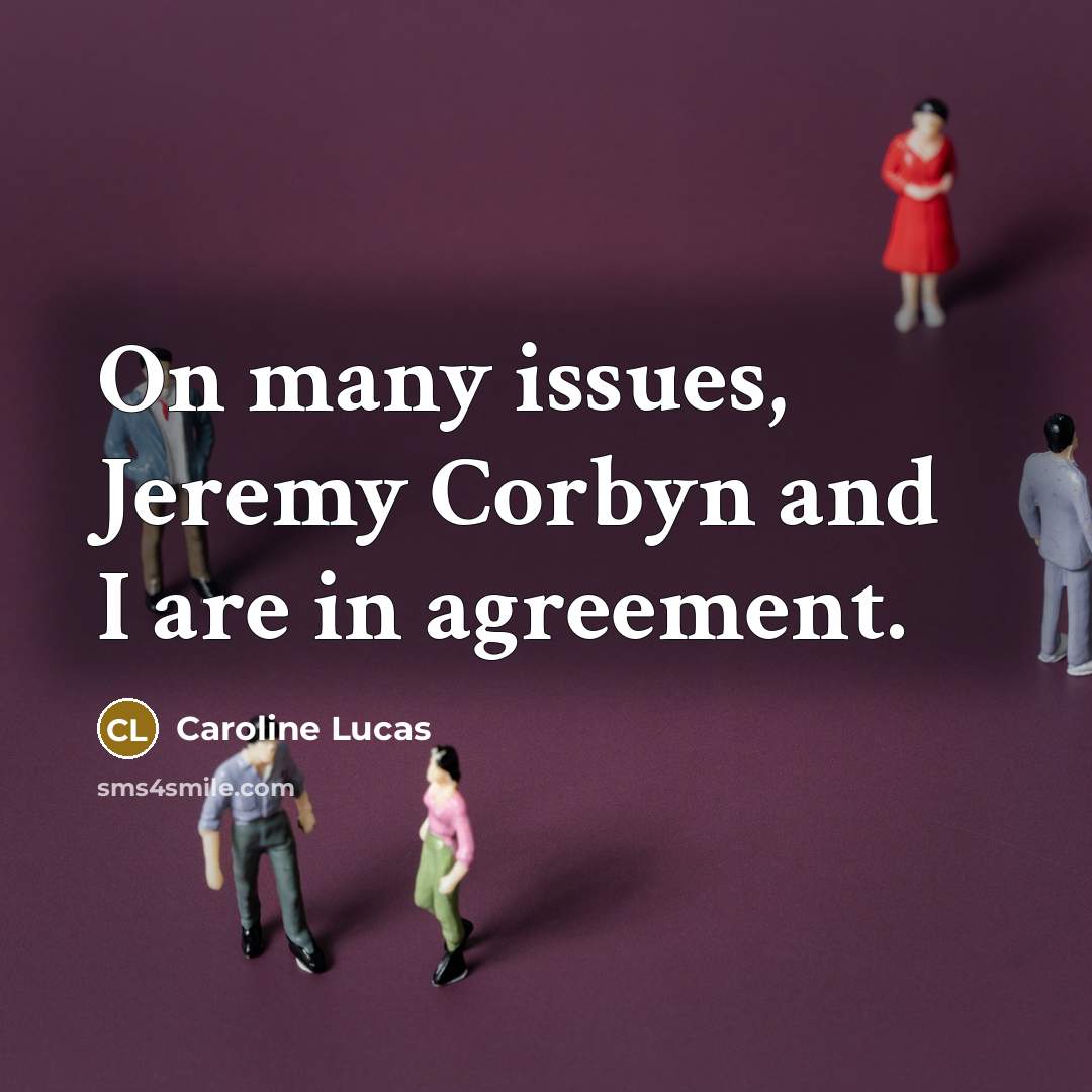 “On many issues, Jeremy Corbyn and I are in agreement.…” quote by Caroline Lucas