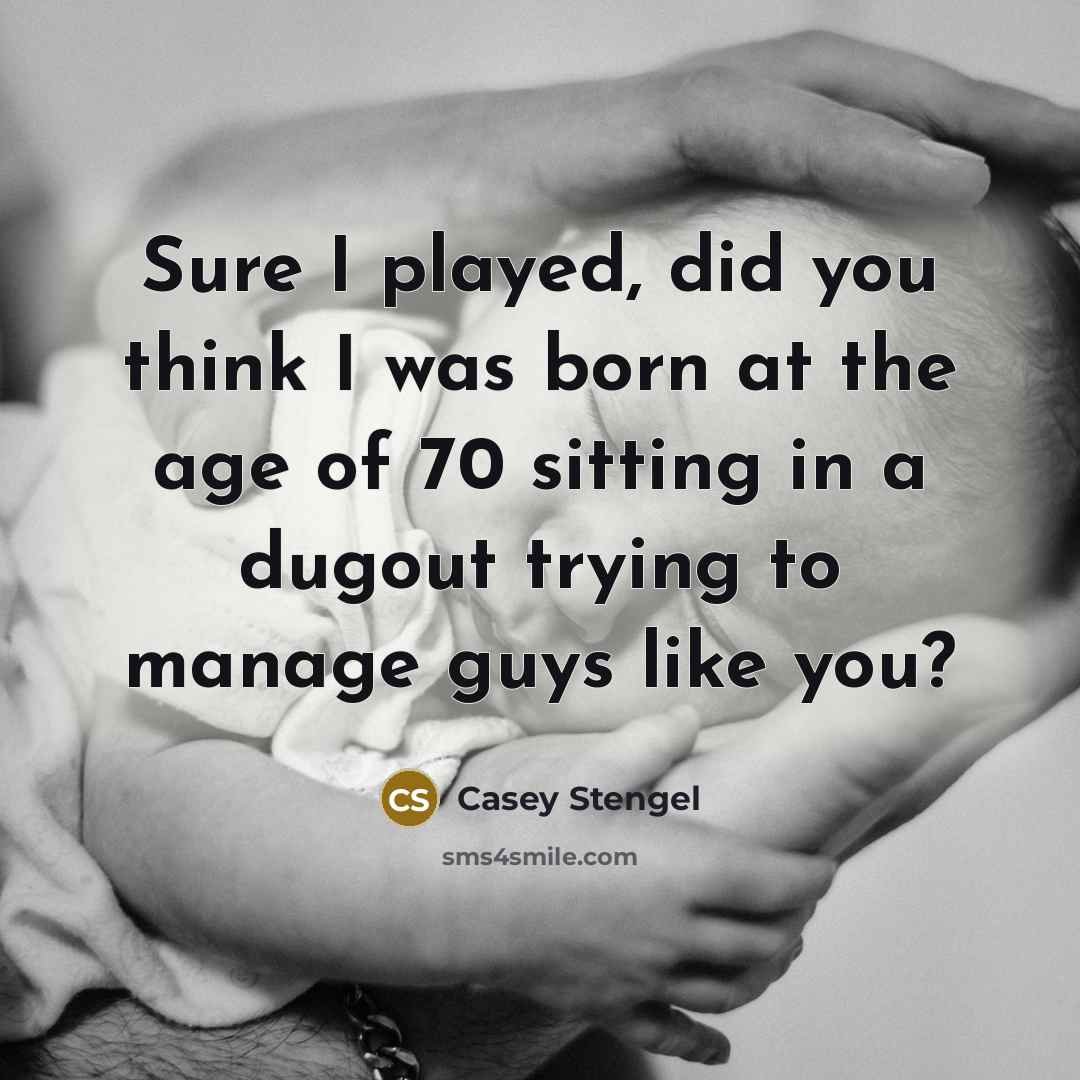 “Sure I played, did you think I was born at…” quote by Casey Stengel