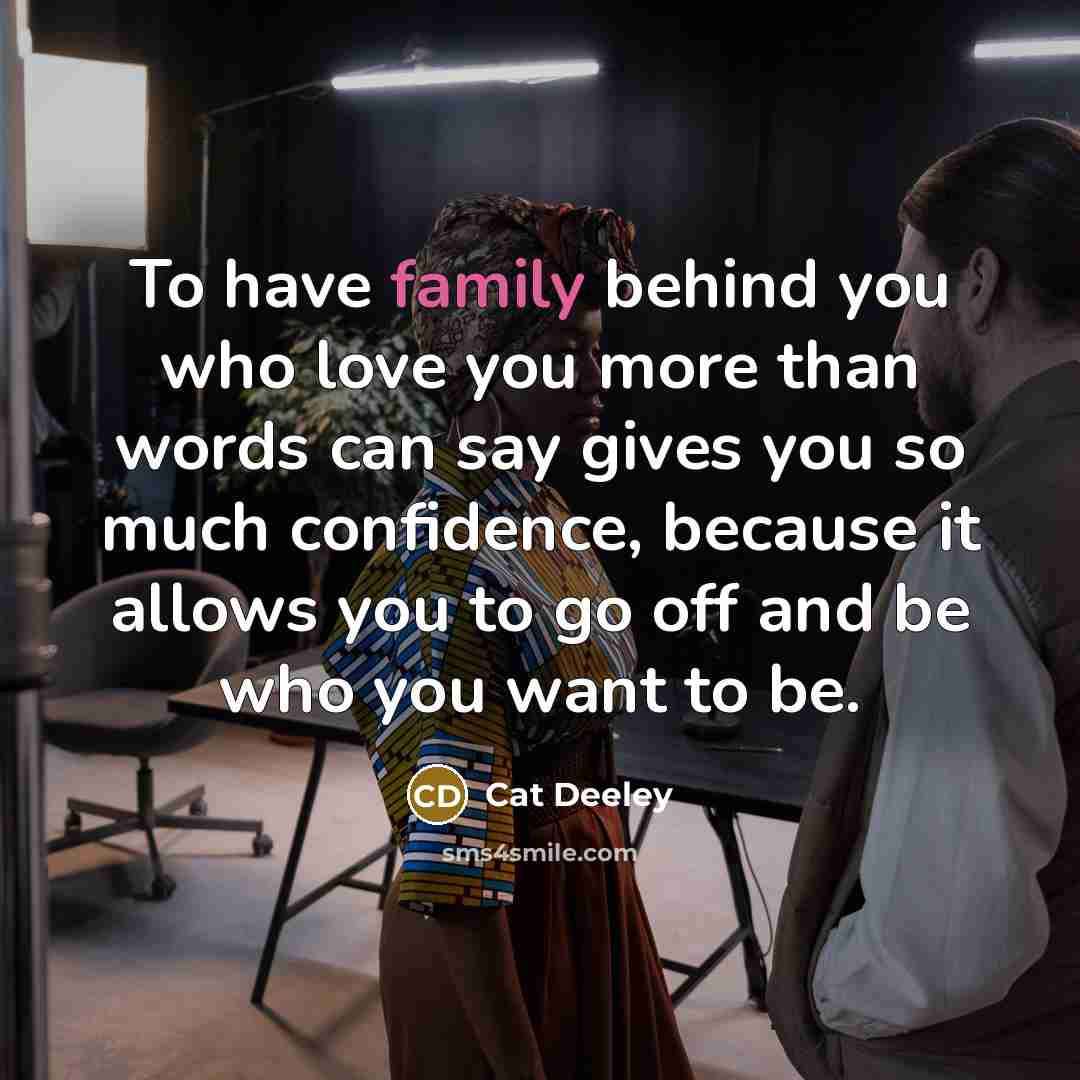 “To have family behind you who love you more than…” quote by Cat Deeley