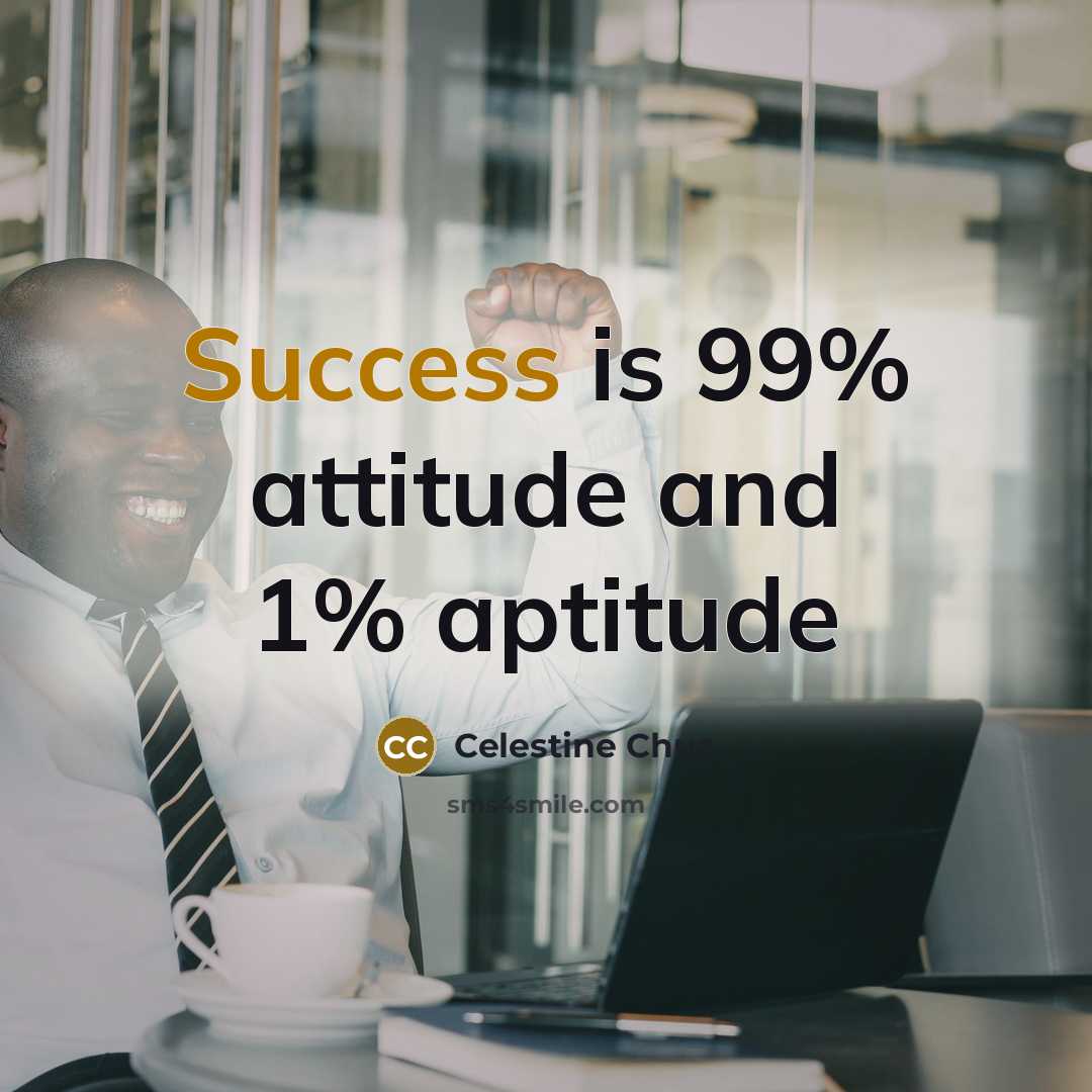 “Success is 99% attitude and 1% aptitude…” quote by Celestine Chua