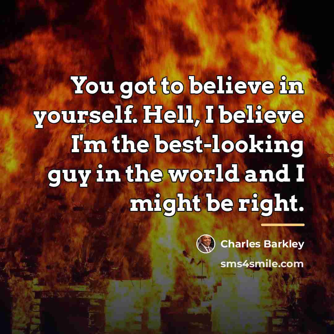 “You got to believe in yourself. Hell, I believe I'm…” quote by Charles Barkley