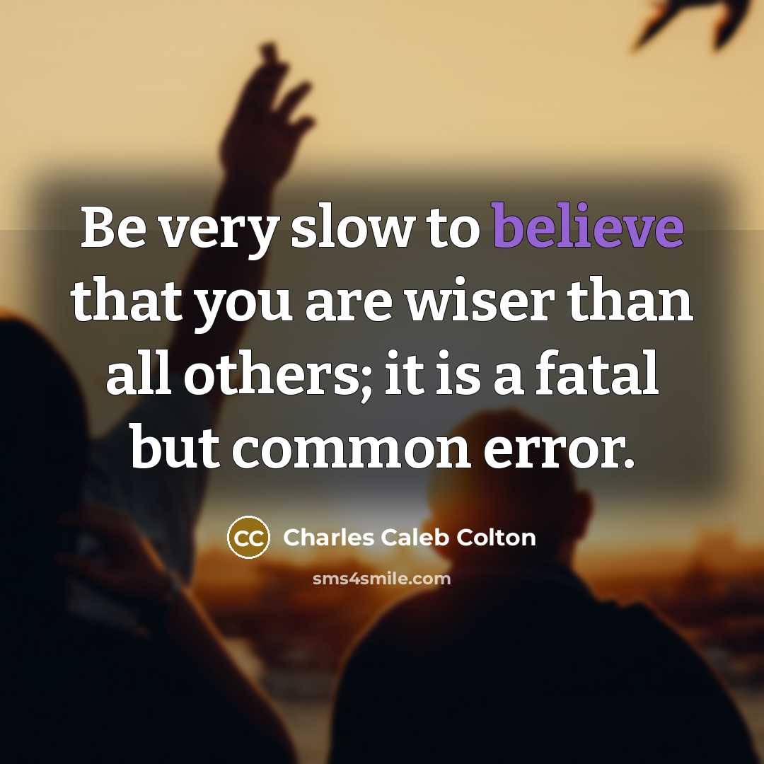 “Be very slow to believe that you are wiser than…” quote by Charles Caleb Colton